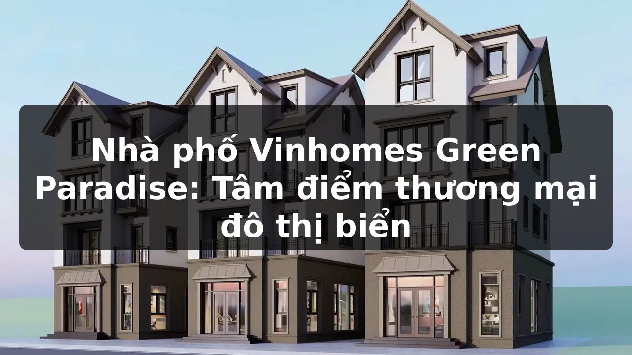 Nhà phố Vinhomes Green Paradise: Tâm điểm thương mại đô thị biển