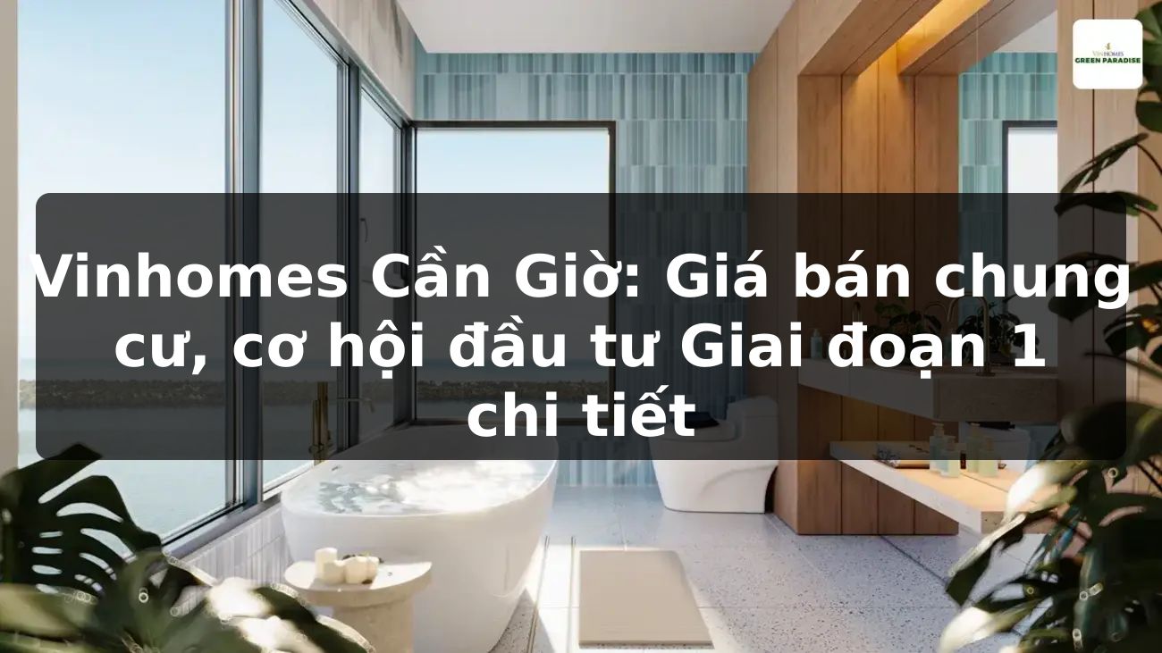 Vinhomes Cần Giờ: Giá bán chung cư, cơ hội đầu tư Giai đoạn 1 chi tiết