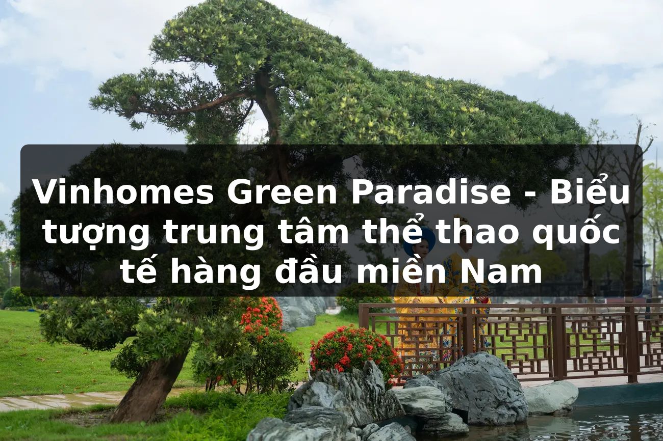 Vinhomes Green Paradise - Biểu tượng trung tâm thể thao quốc tế hàng đầu miền Nam