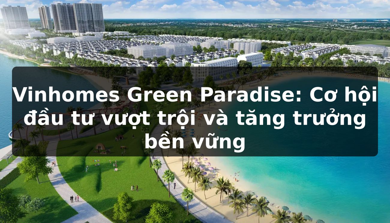 Vinhomes Green Paradise: Cơ hội đầu tư vượt trội và tăng trưởng bền vững