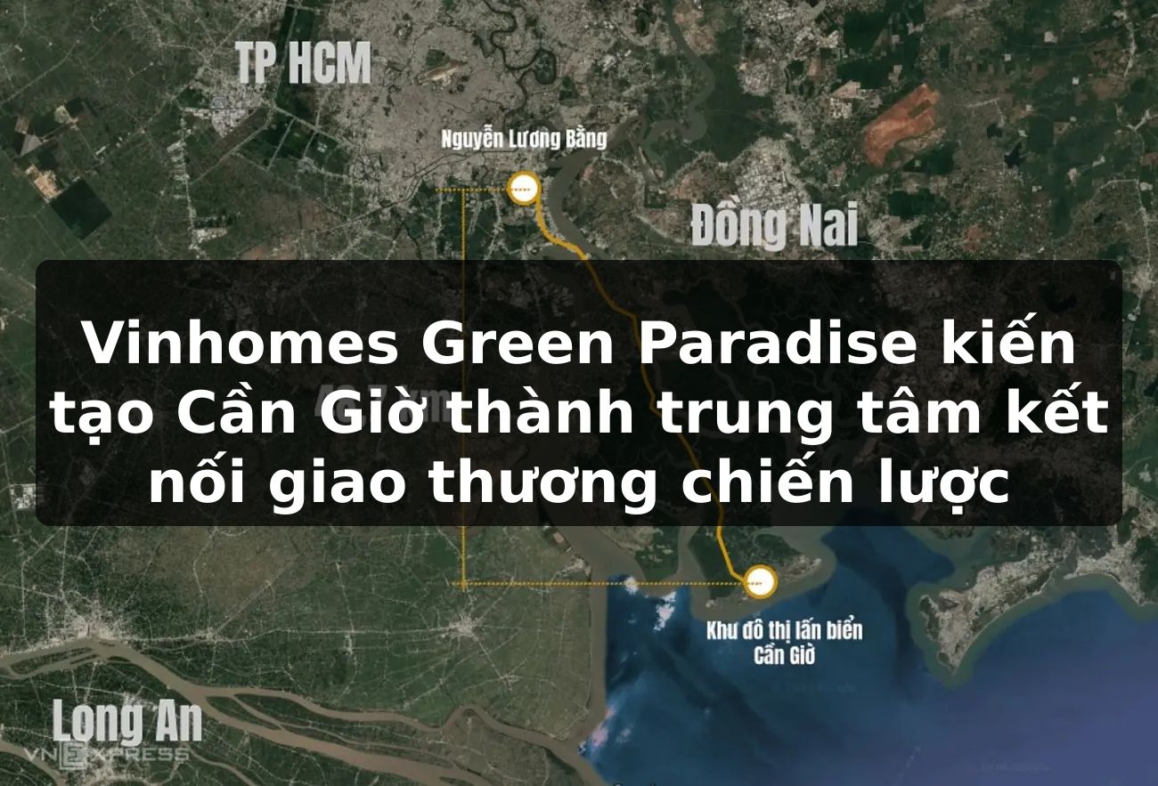 Vinhomes Green Paradise kiến tạo Cần Giờ thành trung tâm kết nối giao thương chiến lược